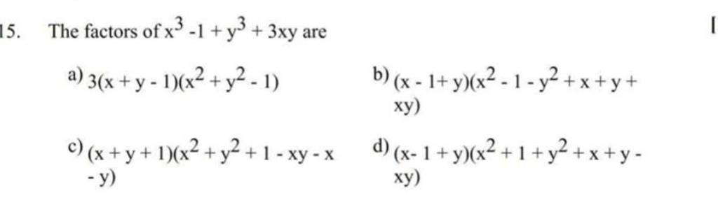 15. The factors of x3−1+y3+3xy area) 3(x+y−1)(x2+y2−1)b) (x−1+y)(x2−1−