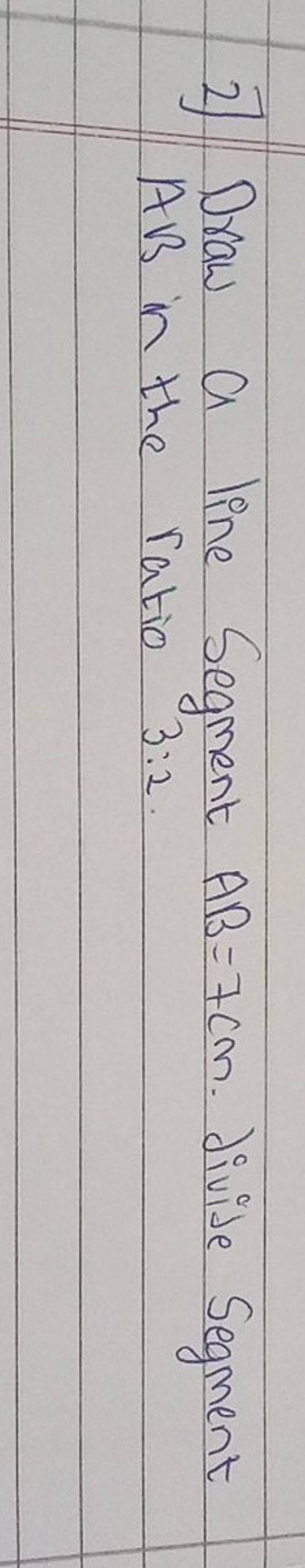 2) Draw a line Segment AB=7 cm. divide Segment AB in the ratio 32. Filo