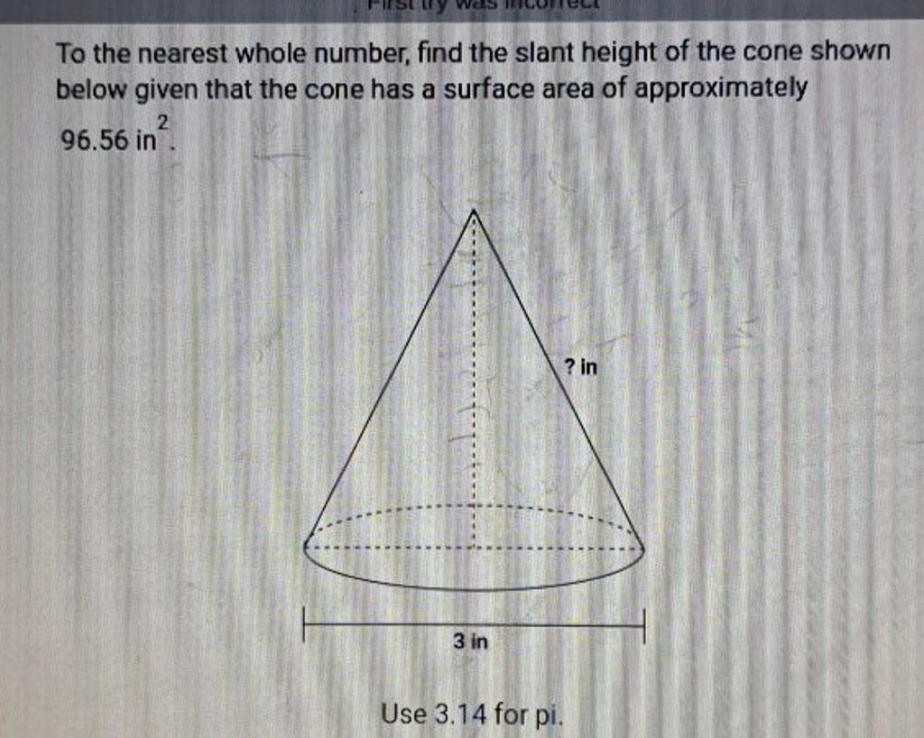 To the nearest whole number, find the slant height of the cone shown b