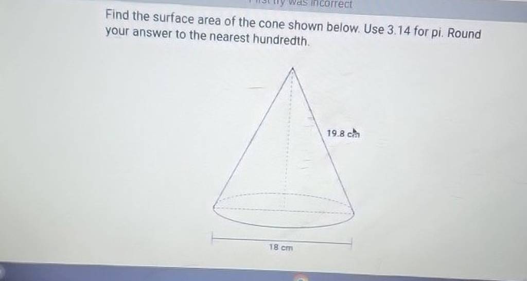 Find the surface area of the cone shown below. Use 3.14 for pi. Round 