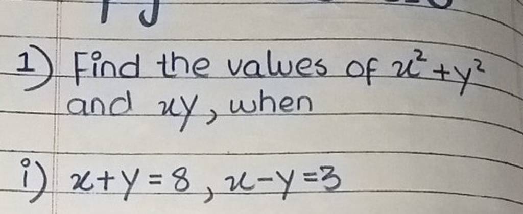 1) Find the values of x2+y2 and xy, when
i) x+y=8,x−y=3