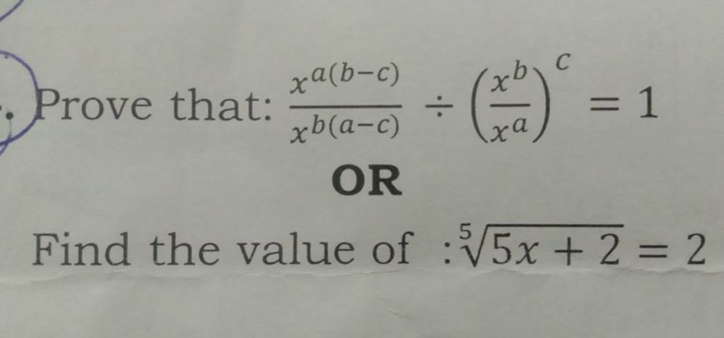 Prove that: xb(a−c)xa(b−c) ÷(xaxb )c=1 OR Find the value of :55x+2 =2..