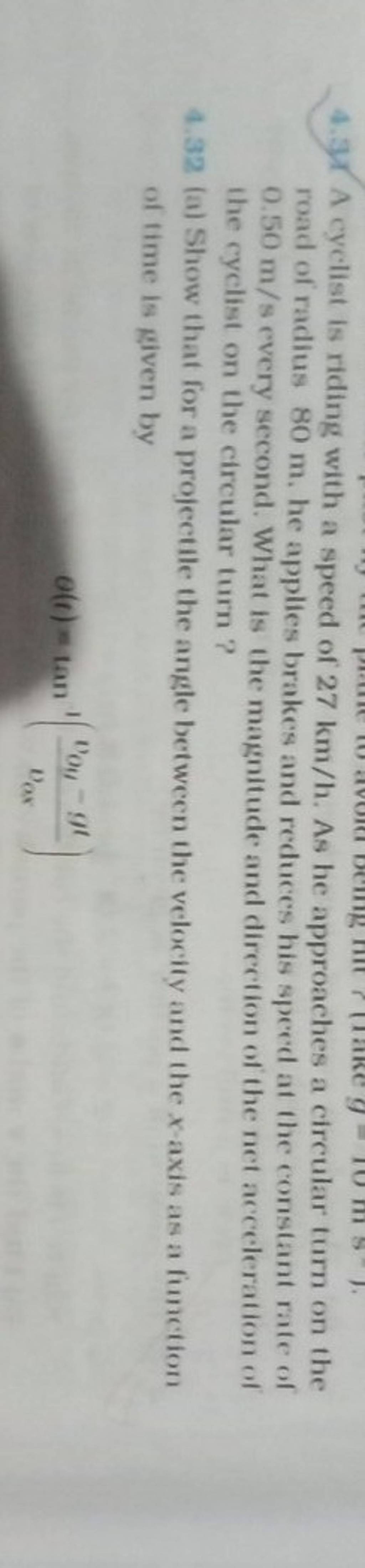 4.34 A cyclist is riding with a speed of 27 km/h. As he approaches a circ..