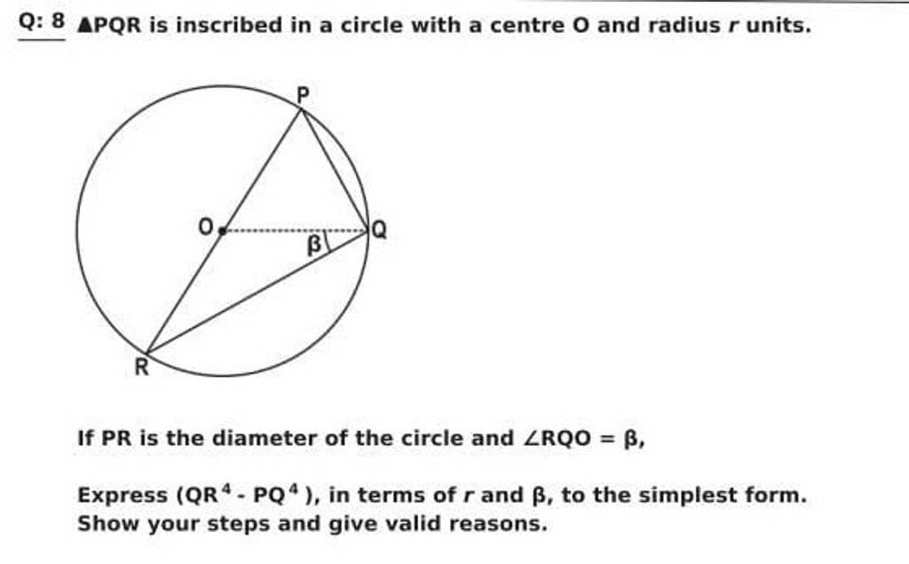 Q: 8 PQR is inscribed in a circle with a centre O and radius r units. If