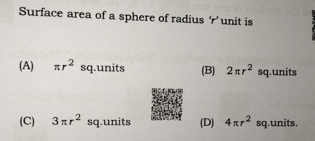 Surface area of a sphere of radius ' r ' unit is (A) πr2 sq.units (B) 2πr..