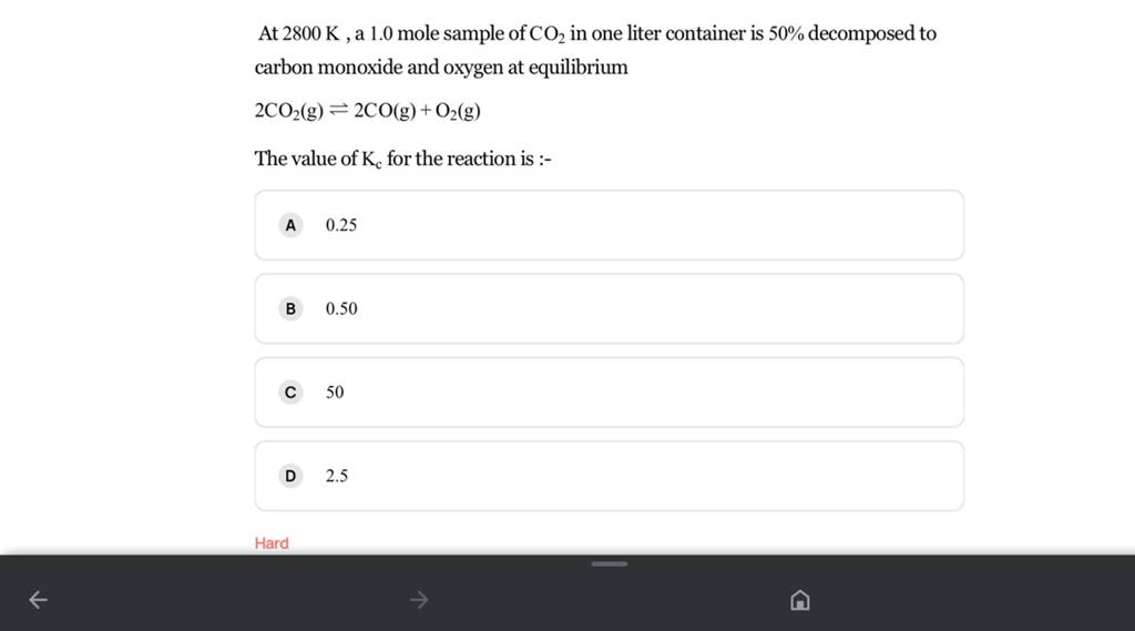 At 2800 K, a 1.0 mole sample of CO2 in one liter container is 50% decomp..