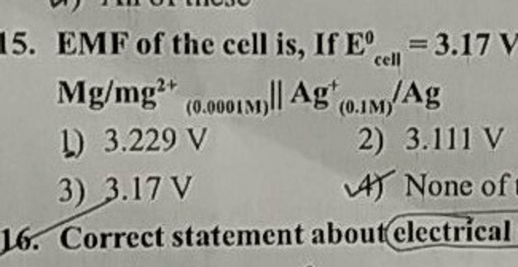 EMF of the cell is, If Ecell 0 =3.17 V Mg/mg2+(0.0001M)/∣Ag(0.1M)+ /Ag..