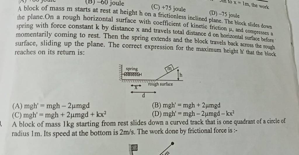 A block of mass m starts at rest at height h on a frictionless inclined p..