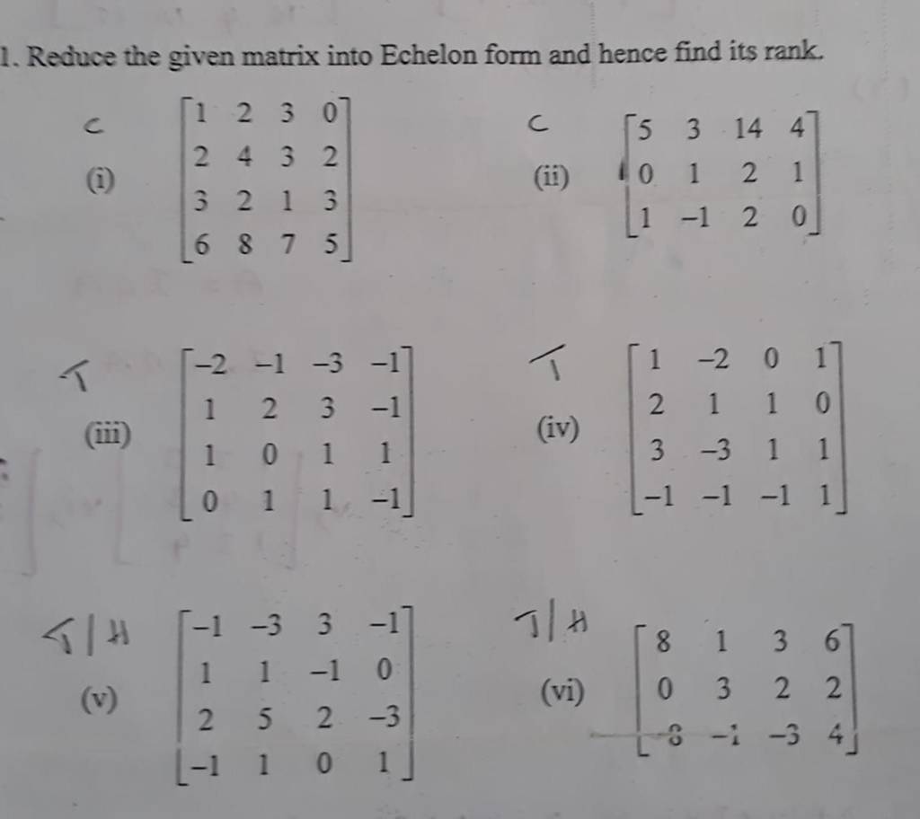 Reduce the given matrix into Echelon form and hence find its rank. | Filo