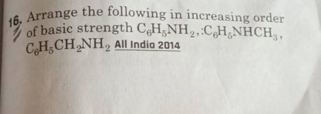 16. Arrange the following in increasing order of basic strength C6 H5 NH2..