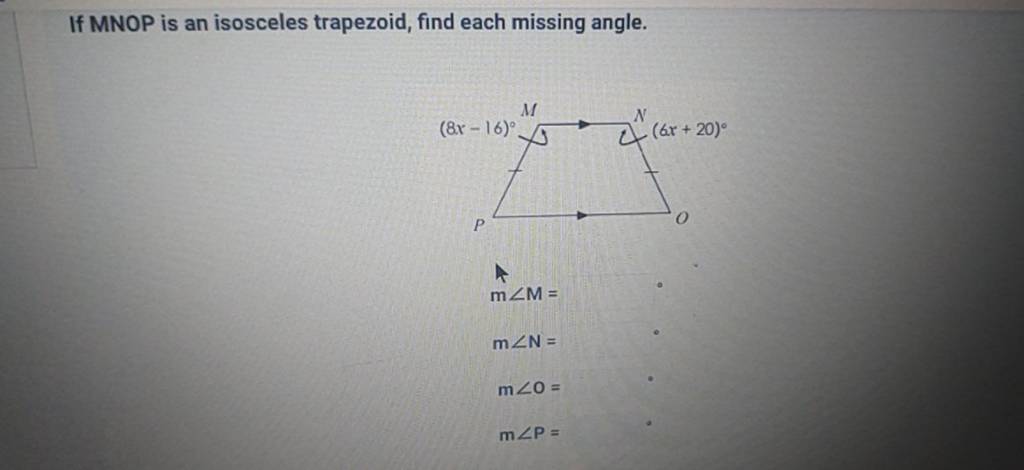 If MNOP is an isosceles trapezoid, find each missing angle.
m∠M=m∠N=m∠