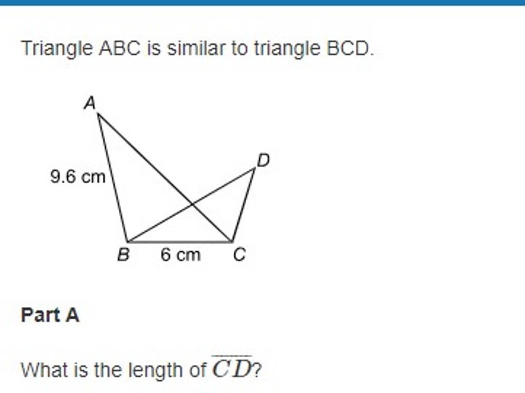 Triangle ABC is similar to triangle BCD. Part A What is the length of CD