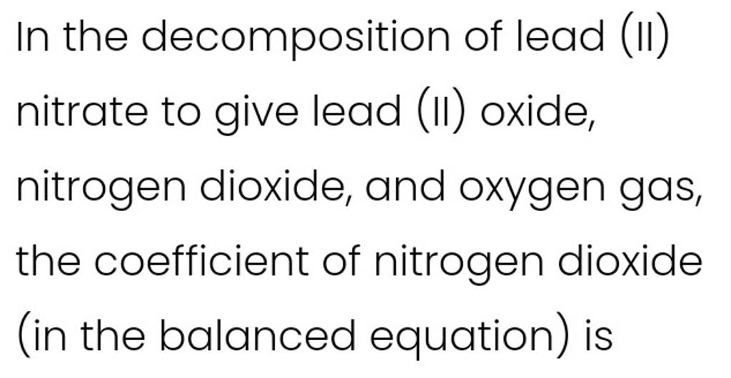 in-the-decomposition-of-lead-ii-nitrate-to-give-lead-ii-oxide-nitrog