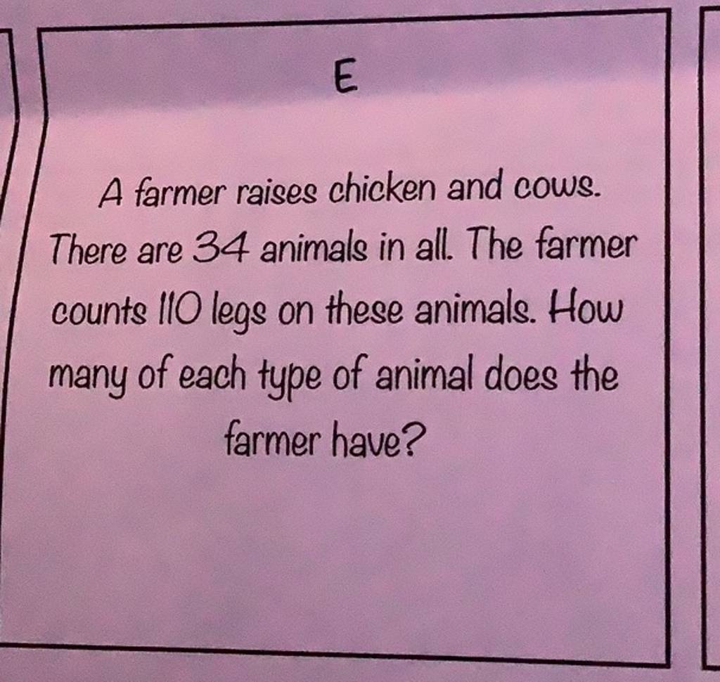 A farmer raises chicken and cows. There are 34 animals in all. The farmer..