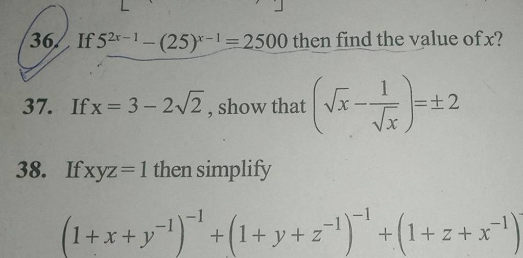 36. If 52x−1−(25)x−1=2500 then find the value of x ? 37. If x=3−22 , show..