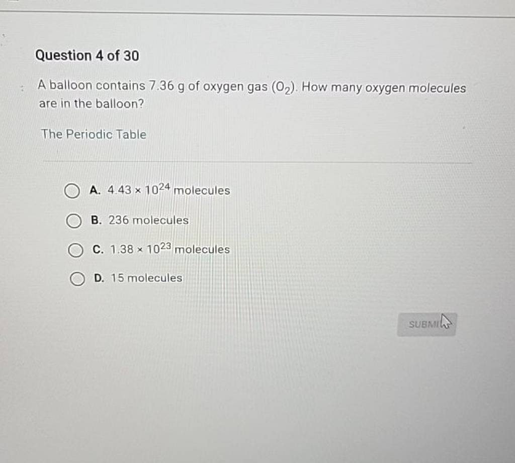 Question 4 of 30 A balloon contains 7.36 g of oxygen gas (O2​). How ma