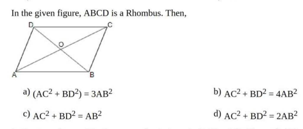 In the given figure, ABCD is a Rhombus. Then, a) (AC2+BD2)=3AB b) AC2+BD2..