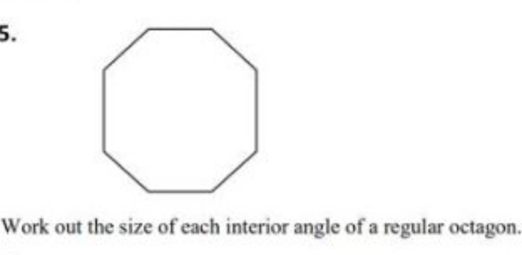 5. Work out the size of each interior angle of a regular octagon. Filo
