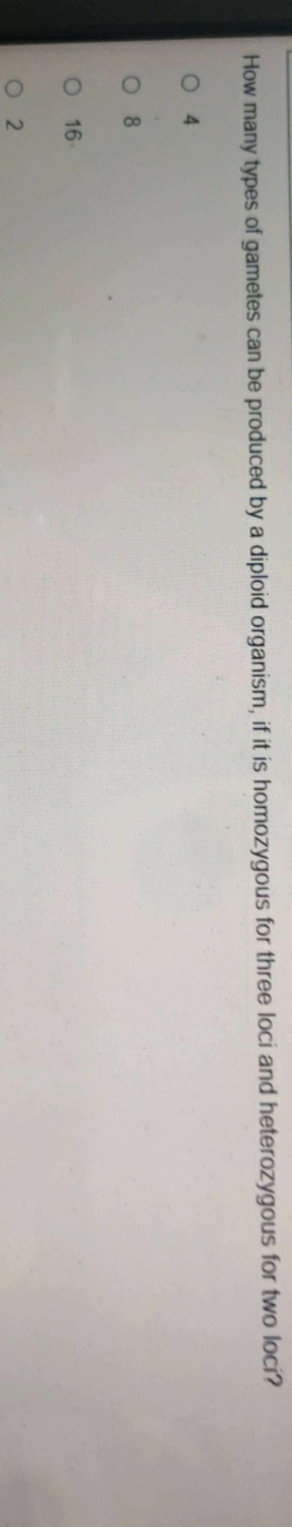 How many types of gametes can be produced by a diploid organism, if it is..