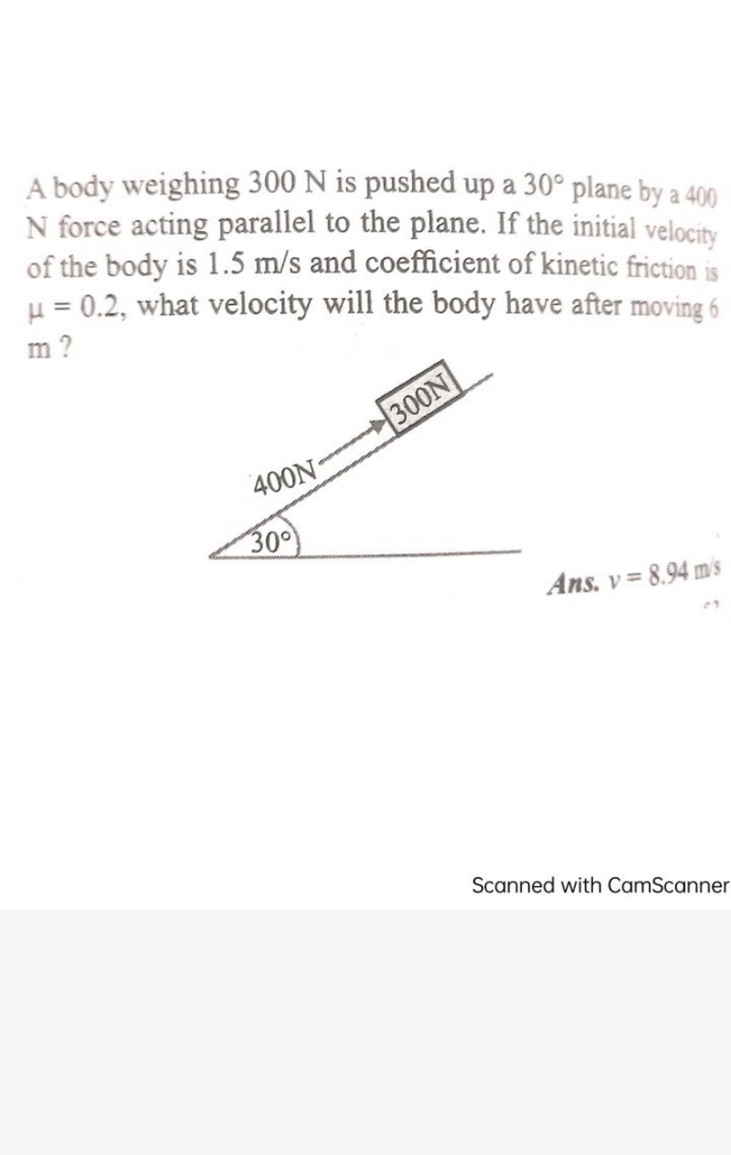 A body weighing 300 N is pushed up a 30∘ plane by a 400 N force acting pa..