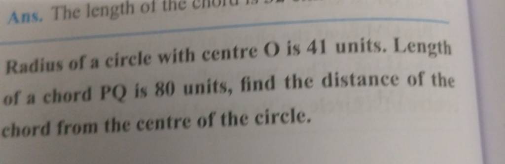 Radius of a circle with centre O is 41 units. Length of a chord PQ is 80