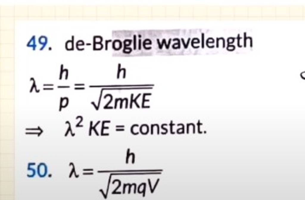 49. de-Broglie wavelength λ=ph =2mKE h ⇒λ2KE= constant. 50. λ=2mqV h