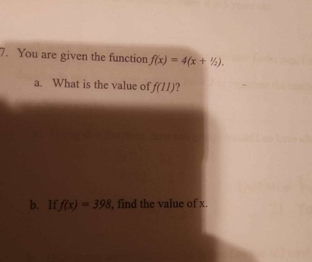 7. You are given the function f(x)=4(x+1/2).
a. What is the value of f