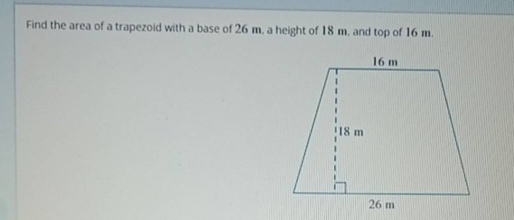 Find the area of a trapezoid with a base of 26 m, a height of 18 m. an