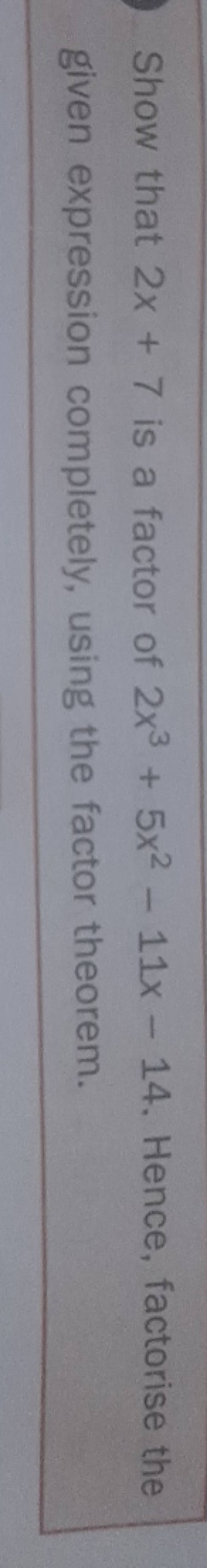 Show That 2x 7 Is A Factor Of 2x3 5x2 11x 14 Hence Factorise The Given show-that-2x-7-is-a-factor-of-2x3-5x2-11x-14-hence-factorise-the-given
