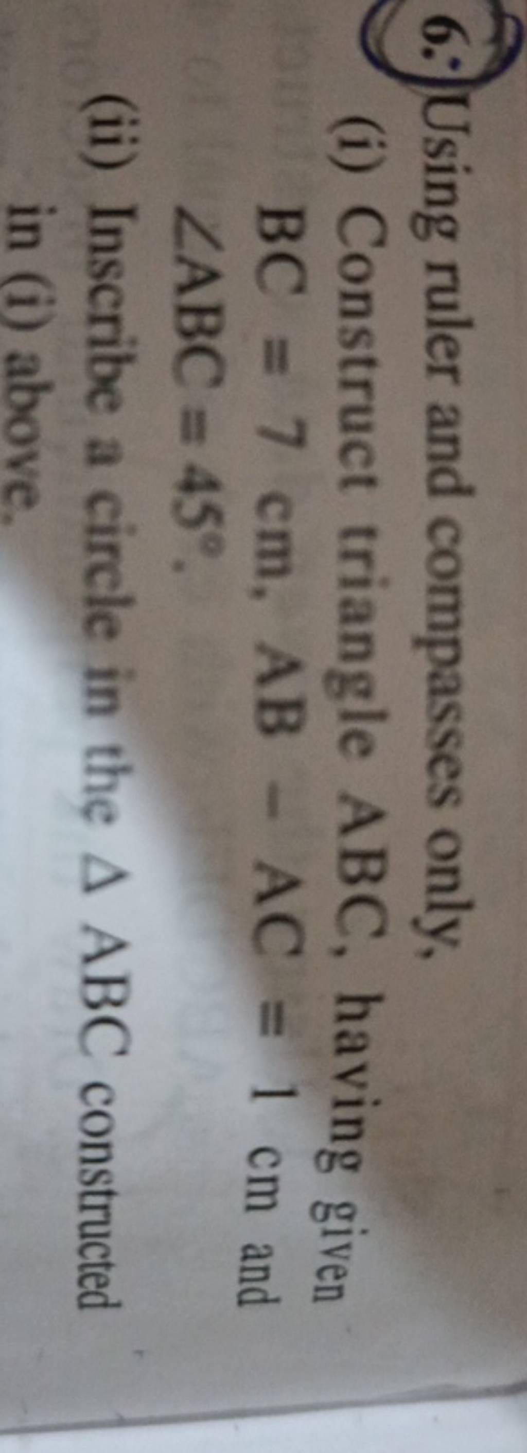 6 using ruler and compasses only i construct triangle abc having gi 