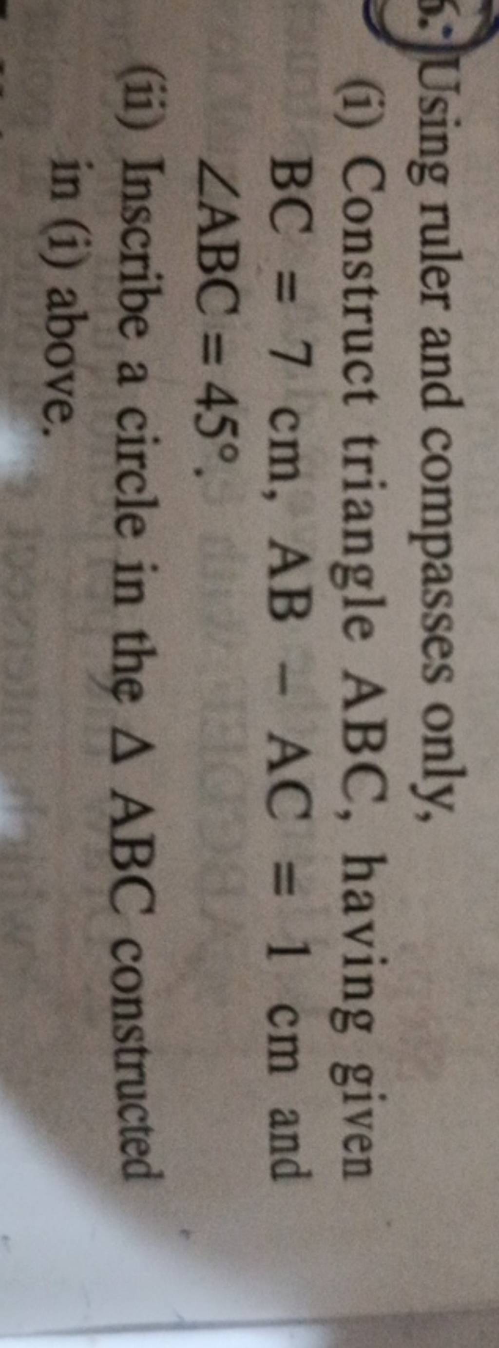 Using ruler and compasses only i construct triangle abc having given