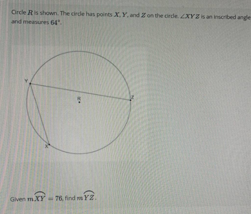 Circle R is shown. The circle has points X,Y, and Z on the circle. ∠XY