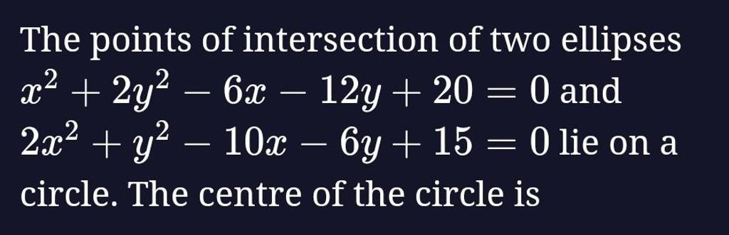 The points of intersection of two ellipses x2+2y2−6x−12y+20=0 and 2x2+y2−..