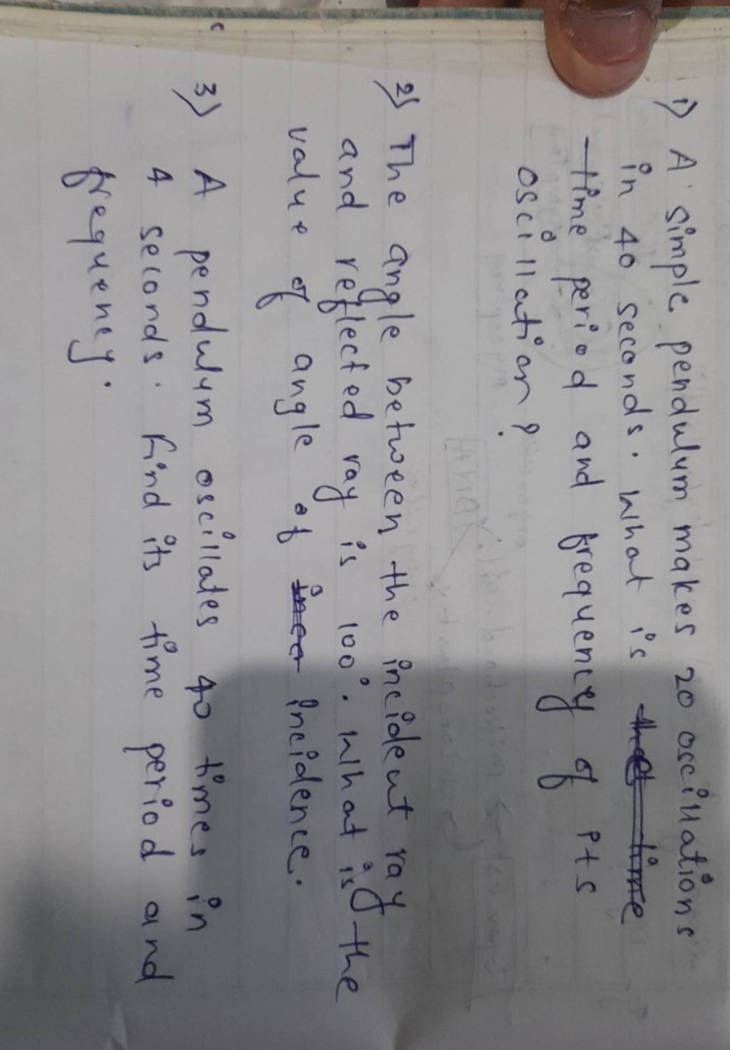 1) A simple pendulum makes 20 oscillations in 40 seconds. What is time pe..