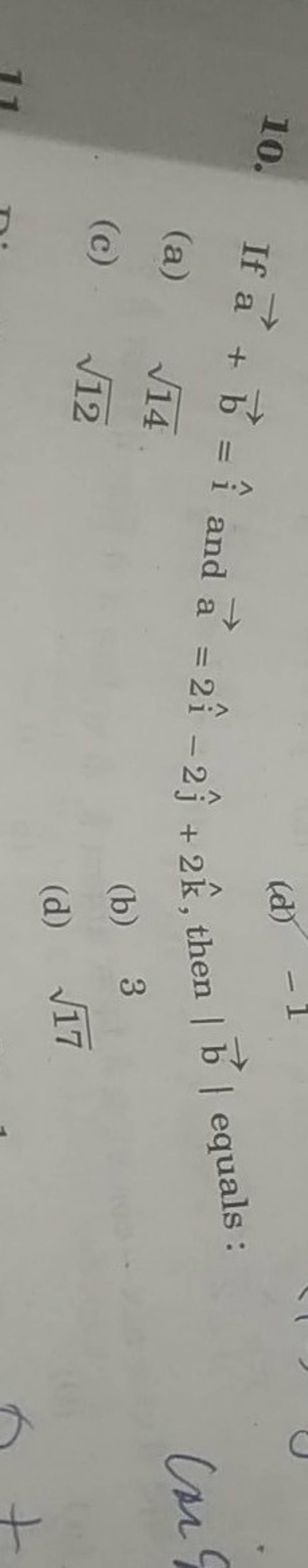 10. If A+b=i^ And A=2i^−2j^ +2k^, Then ∣b∣ Equals: (a) 14 (c) 12 (b) 3