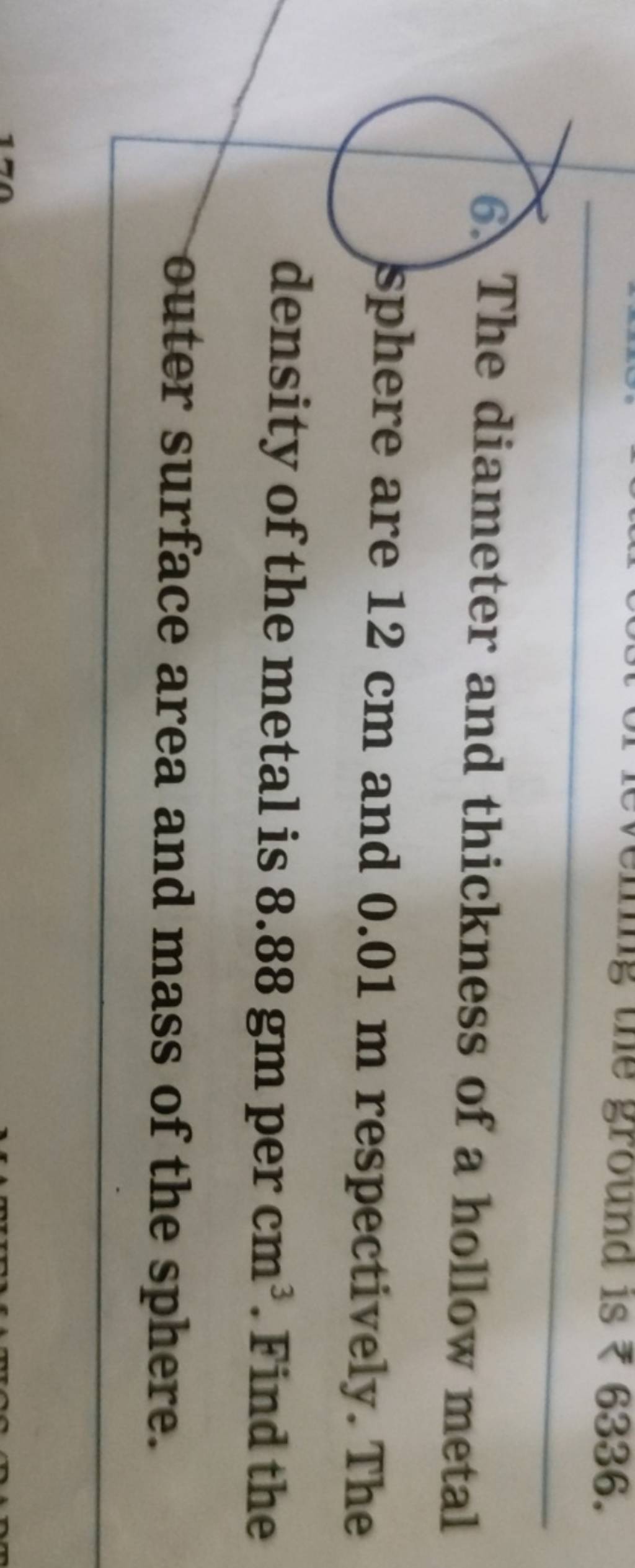 The diameter and thickness of a hollow metal sphere are 12 cm and 0.01 m