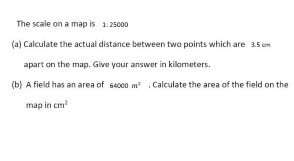 The scale on a map is 1:25000 (a) Calculate the actual distance between t..