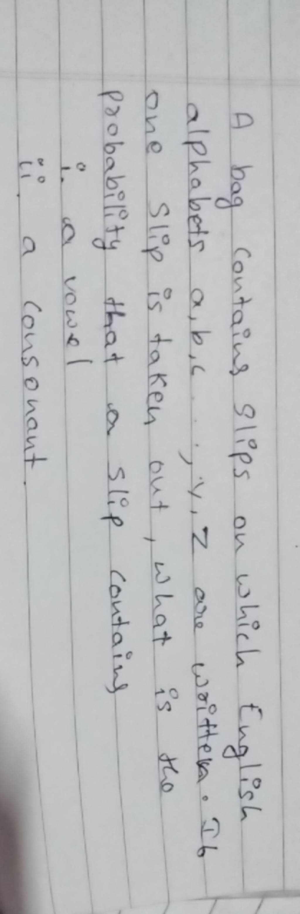 A bag contains Slips on which English alphabets a,b,c…,y,z are writtem. I..