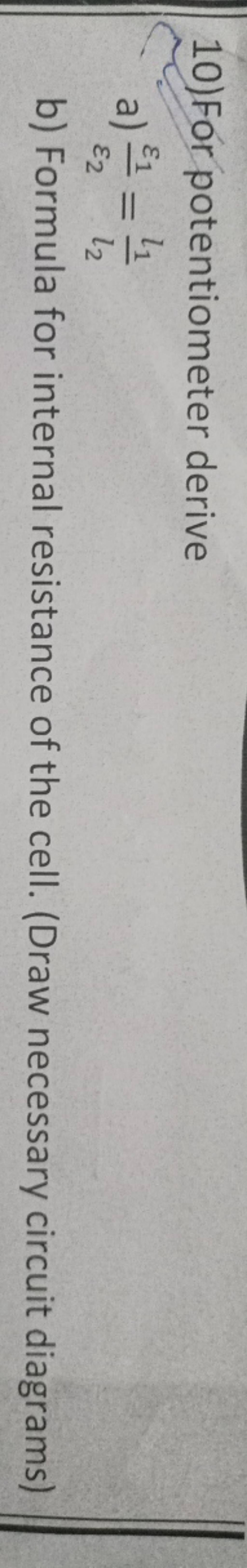 10)For potentiometer derive a) ε2 ε1 =l2 l1 b) Formula for internal re..
