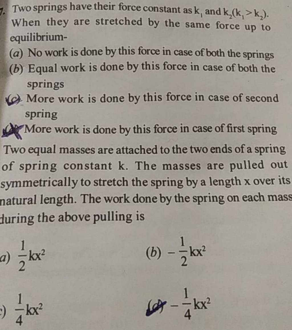 Two springs have their force constant as k1 and k2 (k1 >k2 ). When they