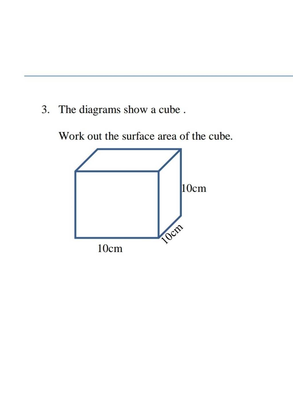 3. The diagrams show a cube . Work out the surface area of the cube...