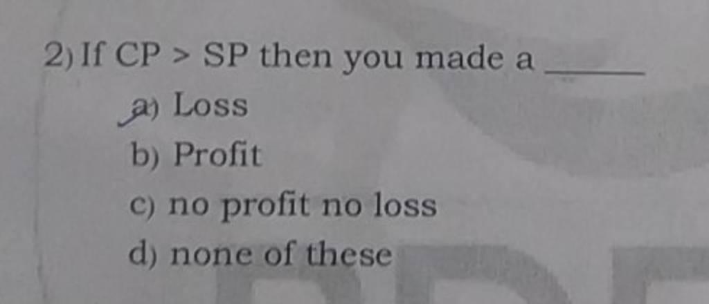 2) If CP>SP Then You Made A A) Loss B) Profit C) No Profit No Loss D) Non..