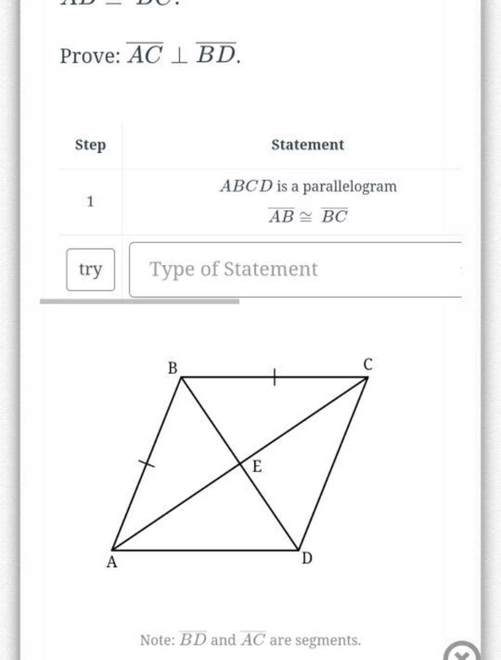 Prove: AC⊥BD.
StepStatement1ABCD is a parallelogramAB≅BC
Type of State