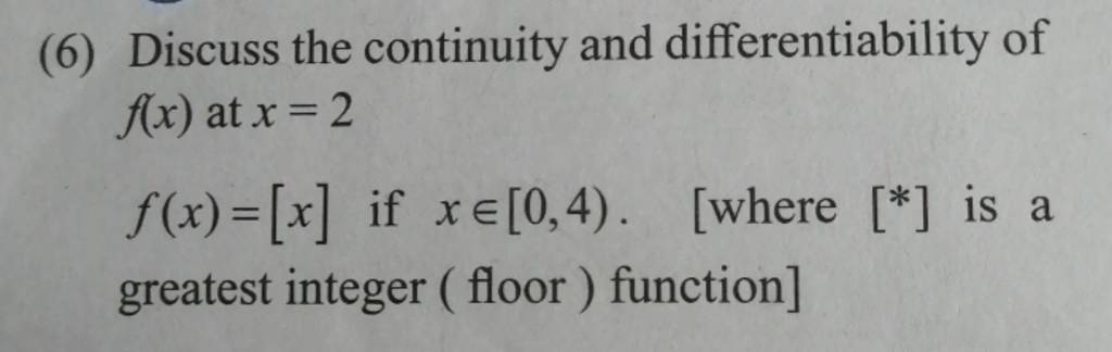 (6) Discuss the continuity and differentiability of f(x) at x=2f(x)=[x