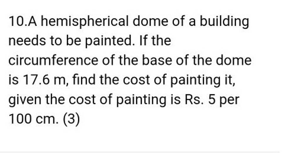 10.A hemispherical dome of a building needs to be painted. If the circumf..