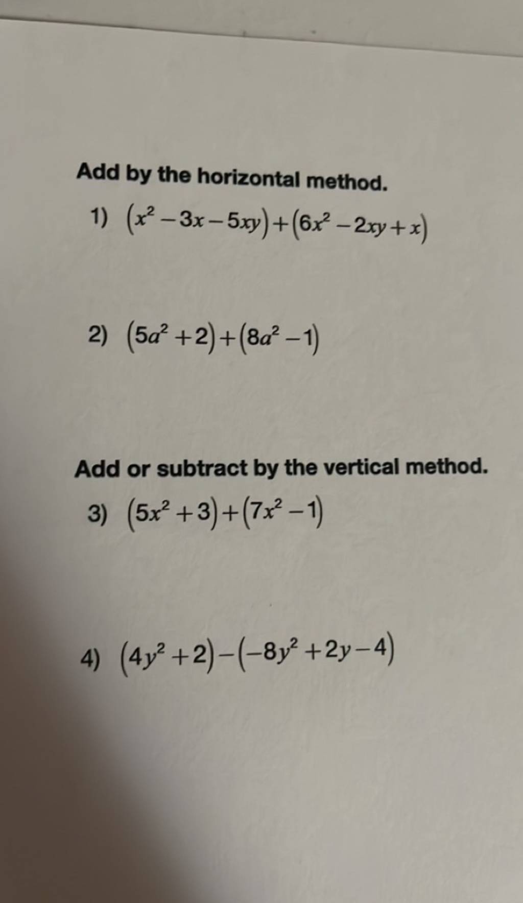 Add by the horizontal method.
1) (x2−3x−5xy)+(6x2−2xy+x)
2) (5a2+2)+(8