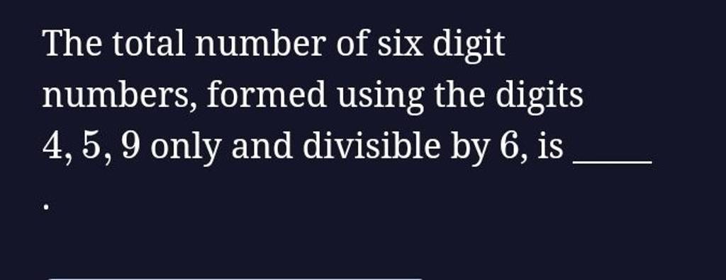 The total number of six digit numbers, formed using the digits 4,5,9 only..