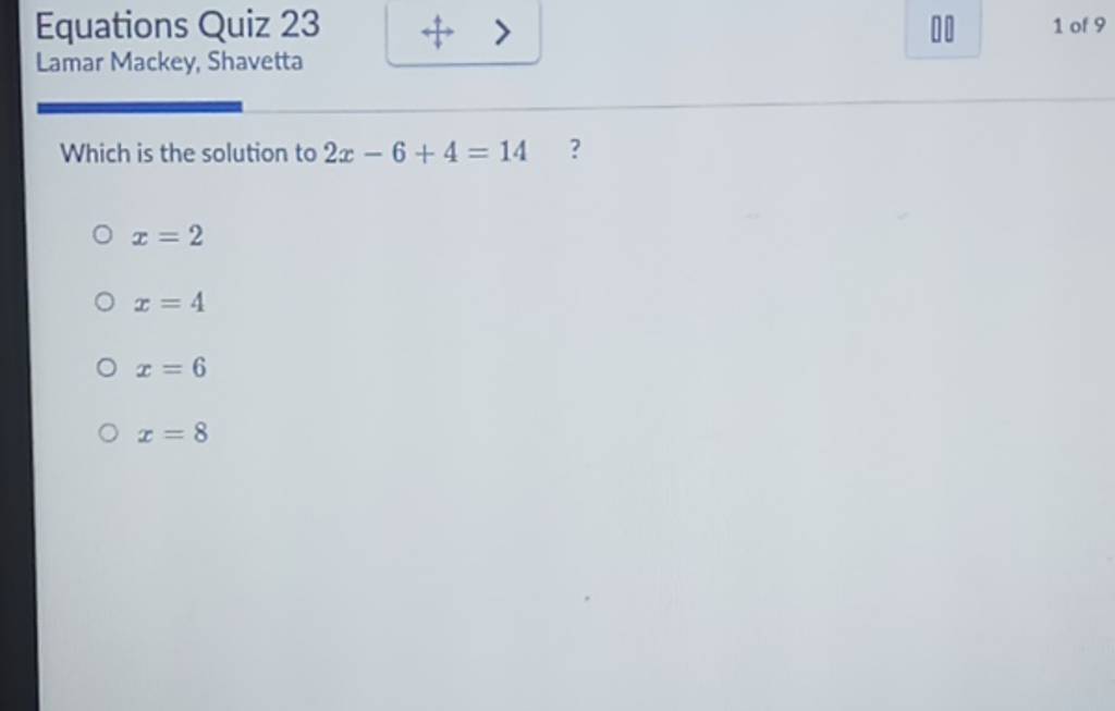 Equations Quiz 23
00 1 of 9
Lamar Mackey, Shavetta
Which is the soluti