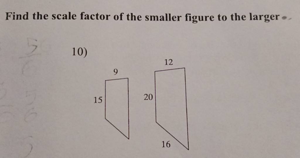 Find the scale factor of the smaller figure to the larger
10)

