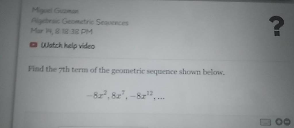 Miguet Guaman
Algebraic Geometric Sequences
Mar 14, 818.38PM
- Watch h